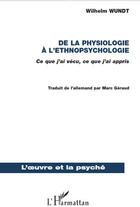 Couverture du livre « De la physiologie a l'éthnopsychologie ; ce que j'ai vécu, ce que j'ai appris » de Wilhelm Wundt aux éditions L'harmattan