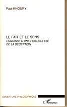 Couverture du livre « Le fait et le sens ; esquisse d'une philosophie de la déception » de Paul Khouri aux éditions Editions L'harmattan