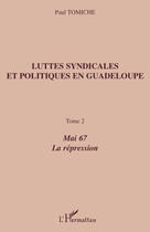 Couverture du livre « Luttes syndicales et politiques en Guadeloupe t.2 ; mai 67, la répression » de Paul Tomiche aux éditions Editions L'harmattan