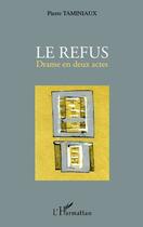 Couverture du livre « Le refus ; drame en deux actes » de Pierre Taminiaux aux éditions L'harmattan