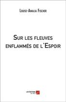 Couverture du livre « Sur les fleuves enflammés de l'espoir » de Louise-Amalia Fischer aux éditions Editions Du Net