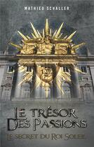 Couverture du livre « Le Trésor des Passions : Le secret du Roi Soleil » de Mathieu Schaller aux éditions Books On Demand