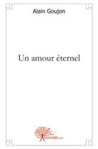 Couverture du livre « Un amour eternel » de Alain Goujon aux éditions Edilivre