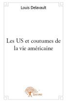 Couverture du livre « Les US et coutumes de la vie américaine » de Louis Delavault aux éditions Edilivre