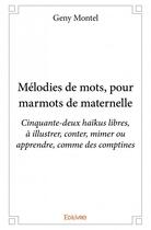 Couverture du livre « Mélodies de mots, pour marmots de maternelle ; cinquante-deux haïkus libres, à illustrer, conter, mimer ou apprendre, comme des comptines » de Geny Montel aux éditions Edilivre