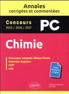 Couverture du livre « Chimie ; PC ; annales corrigées et commentées ; concours 2015/2016/2017 » de Eric Milin et Thomas Fontecave aux éditions Ellipses