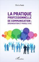 Couverture du livre « La pratique professionnelle de communication : organisation et parole vive » de Gloria Awad aux éditions L'harmattan