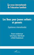 Couverture du livre « Revue Internationale d'Education Familiale : les lieux pour jeunes enfants et parents ; expériences internationales » de Revue Internationale De L'Education Familiale aux éditions L'harmattan