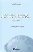 Couverture du livre « L'héroïsation du voyageur dans la revue Le Tour du Monde (1860-1914) » de Lucia Visinescu aux éditions L'harmattan