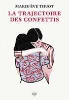 Couverture du livre « La trajectoire des confettis » de Marie-Eve Thuot aux éditions Editions Du Sous Sol