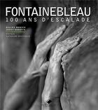 Couverture du livre « Fontainebleau ; 100 ans d'escalade » de Gilles Modica et Jacky Godoffe aux éditions Editions Du Mont-blanc