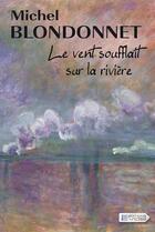 Couverture du livre « Le vent soufflait sur la rivière » de Michel Blondonnet aux éditions Vdb