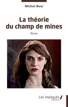 Couverture du livre « La théorie du champ de mines » de Michel Bosc aux éditions Les Impliques