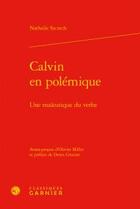 Couverture du livre « Calvin en polémique ; une maïeutique du verbe » de Nathalie Szczech aux éditions Classiques Garnier