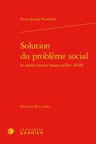 Couverture du livre « Solution du problème social et autres textes (mars-juillet 1848) » de Pierre-Joseph Proudhon aux éditions Classiques Garnier