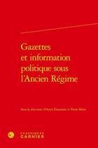 Couverture du livre « Gazettes et information politique sous l'Ancien Régime » de Henri Duranton et Pierre Retat et Collectif aux éditions Classiques Garnier