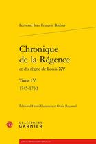 Couverture du livre « Chronique de la Régence et du règne de Louis XV Tome 4 : 1745-1750 » de Edmond-Jean-Francois Barbier aux éditions Classiques Garnier