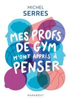 Couverture du livre « Mes profs de gym m'ont appris à penser » de Michel Serres aux éditions Marabout