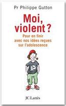Couverture du livre « Moi, violent ? Pour en finir avec nos idées reçues sur l'adolescence » de Philippe Gutton aux éditions Jc Lattes