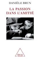 Couverture du livre « La passion dans l'amitié » de Daniele Brun aux éditions Odile Jacob