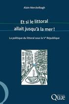 Couverture du livre « Et si le littoral allait jusqu'à la mer ? la politique du littoral sous la Ve République » de Alain Merckelbagh aux éditions Quae