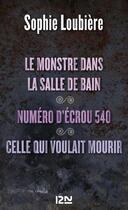 Couverture du livre « Le monstre dans la salle de bains ; numéro d'écrou 540 ; celle qui voulait mourir » de Sophie Loubiere aux éditions 12-21