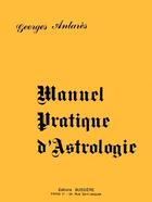 Couverture du livre « Manuel pratique d'astrologie » de Georges Antares aux éditions Bussiere