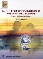 Couverture du livre « Jalons pour une paléohistoire des derniers chasseurs (XIV-VI millénaire avant J.-C.) » de Boris Valentin aux éditions Editions De La Sorbonne