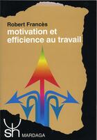 Couverture du livre « Motivation et efficience au travail » de Robert Frances aux éditions Mardaga Pierre