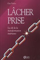 Couverture du livre « Lacher Prise ; La Cle De La Transformation Interieure » de Guy Finley aux éditions Le Jour