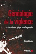 Couverture du livre « Généalogie de la violence » de Gilles Bibeau aux éditions Memoire D'encrier