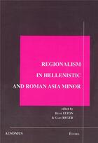 Couverture du livre « Regionalism in hellenistic and roman asia minor » de Elton Hugh/Rege aux éditions Ausonius