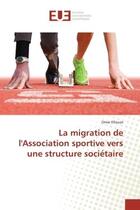 Couverture du livre « La migration de l'association sportive vers une structure societaire » de Ellouze Omar aux éditions Editions Universitaires Europeennes