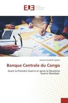 Couverture du livre « Banque centrale du congo - avant la premiere guerre et apres la deuxieme guerre mondiale » de Awadhifo Ayibho S. aux éditions Editions Universitaires Europeennes