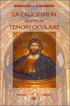 Couverture du livre « La crucifixion selon un temoin oculaire (édition 2005) » de Manuscrit D'Alexandr aux éditions Amrita