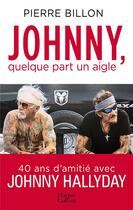 Couverture du livre « Johnny, quelque part un aigle ; 40 ans d'amitié avec Johnny Halliday » de Pierre Billon aux éditions Harpercollins