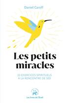 Couverture du livre « Les petits miracles : 33 exercices spirituels à la rencontre de soi » de Daniel Caroff aux éditions Le Lotus Et L'elephant