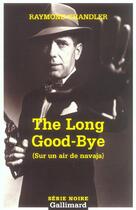 Couverture du livre « The long good-bye sur un air de navaja - une enquete de philip marlowe » de Raymond Chandler aux éditions Gallimard