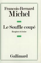 Couverture du livre « Le souffle coupé ; respirer et écrire » de Francois-Bernard Michel aux éditions Gallimard
