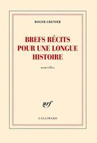 Couverture du livre « Brefs récits pour une longue histoire » de Roger Grenier aux éditions Gallimard