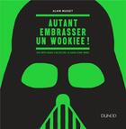 Couverture du livre « Autant embrasser un wookiee ! ; 100 répliques cultes de la saga Star Wars » de Alain Musset aux éditions Dunod