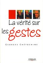 Couverture du livre « La vérité sur les gestes » de Georges Chetochine aux éditions Organisation