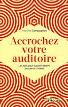 Couverture du livre « Accrochez votre auditoire ; les clés pour susciter (enfin) l'écoute et l'intérêt » de Martine Compagnon aux éditions Eyrolles