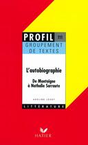 Couverture du livre « L'autobiographie ; de Montaigne à Nathalie Sarraute ; groupement de textes » de Adeline Lesot aux éditions Hatier