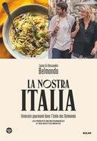 Couverture du livre « La nostra Italia : Itinéraire gourmand dans l'Italie des Belmondo » de Luana Belmondo et Alessandro Belmondo aux éditions Solar