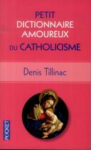 Couverture du livre « Petit dictionnaire amoureux du catholicisme » de Denis Tillinac aux éditions Pocket