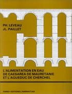 Couverture du livre « L'alimentation en eau de Caesarea de Mauretanie et l'aqueduc de Cherchel » de Ph. Leveau et J.L. Paillet aux éditions Editions L'harmattan