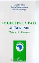 Couverture du livre « LE DEFI DE LA PAIX AU BURUNDI : Théorie & Pratique » de Luc Reychler et Tatien Musabyimana et Stefaan Calmeyn aux éditions Editions L'harmattan