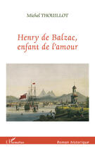 Couverture du livre « Henry de Balzac, enfant de l'amour » de Michel Thouillot aux éditions Editions L'harmattan