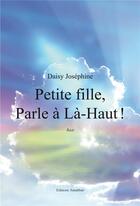 Couverture du livre « Petite fille, parle à là-haut ! » de Josephine Daisy aux éditions Amalthee